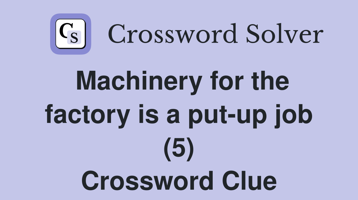 Machinery for the factory is a putup job (5) Crossword Clue Answers
